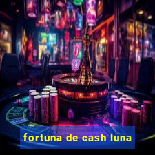 fortuna de cash luna